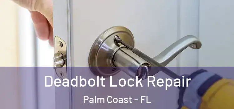  Deadbolt Lock Repair Palm Coast - FL
