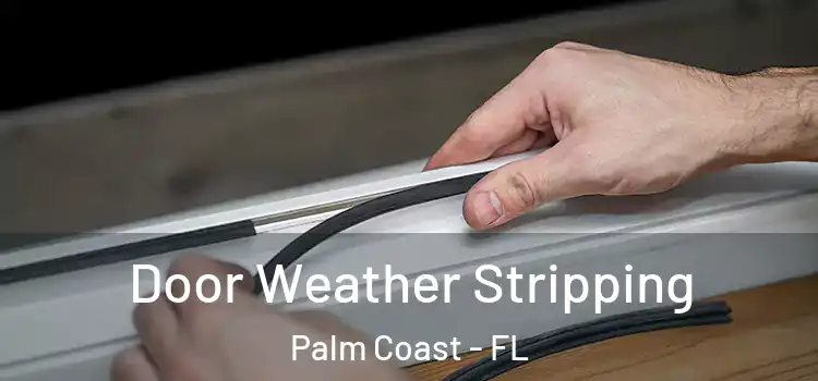  Door Weather Stripping Palm Coast - FL