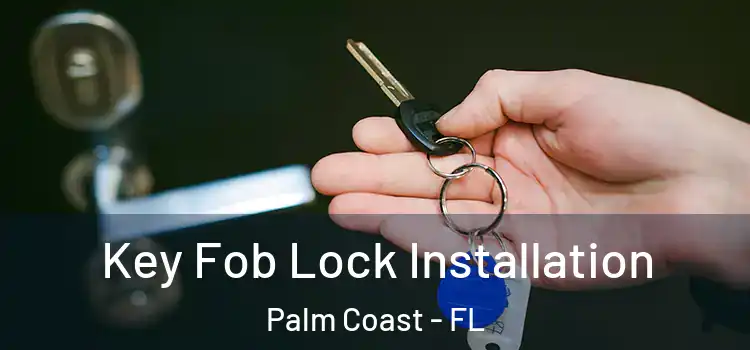  Key Fob Lock Installation Palm Coast - FL